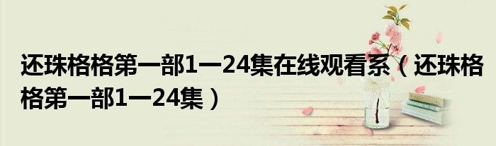 還珠格格第一部1一24集在線觀看系（還珠格格第一部1一24集）