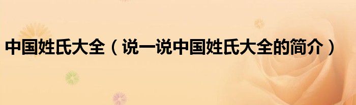 中國姓氏大全（說一說中國姓氏大全的簡介）