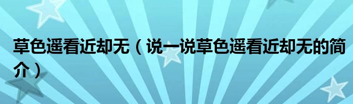 草色遙看近卻無(wú)（說(shuō)一說(shuō)草色遙看近卻無(wú)的簡(jiǎn)介）