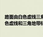 路面由白色虛線三角地帶標(biāo)線組成的是什么標(biāo)線（路面由白色虛線和三角地帶標(biāo)線組成）