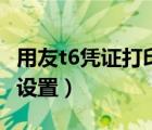 用友t6憑證打印設(shè)置字間距（用友t6憑證打印設(shè)置）