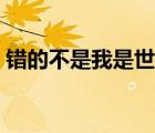 錯的不是我是世界日語（錯的不是我是世界）