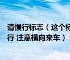 請(qǐng)慢行標(biāo)志（這個(gè)標(biāo)志的作用是用以警告車輛駕駛?cè)酥?jǐn)慎慢行 注意橫向來(lái)車）