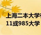 上海二本大學(xué)有哪些（上海的大學(xué)有哪些是211或985大學(xué)）