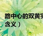 路中心的雙黃實(shí)線作用（路中心雙黃實(shí)線是何含義）