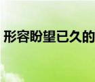 形容盼望已久的成語（形容盼望已久的句子）