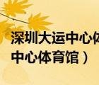 深圳大運中心體育館地鐵哪個出口（深圳大運中心體育館）