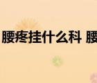 腰疼掛什么科 腰椎間盤突出（腰疼掛什么科）