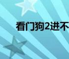 看門狗2進(jìn)不去閃退（看門狗2進(jìn)不去）