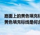 路面上的黃色填充標(biāo)線是何含義接近障礙物標(biāo)線（路面上的黃色填充標(biāo)線是何含義）