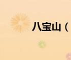 八寶山（說(shuō)一說(shuō)八寶山的簡(jiǎn)介）