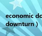 economic downturn would（economic downturn）
