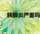 胰腺炎嚴重嗎能治愈嗎（胰腺炎嚴重嗎）