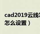 cad2019云線怎么設(shè)置在哪里（cad云線弧度怎么設(shè)置）
