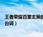 王者榮耀百里玄策的臺(tái)詞全部（王者榮耀百里玄策的所有的臺(tái)詞）