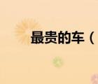 最貴的車（說(shuō)一說(shuō)最貴的車的簡(jiǎn)介）