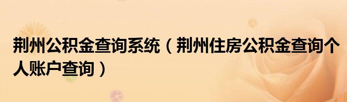 荊州公積金查詢系統(tǒng)（荊州住房公積金查詢個人賬戶查詢）