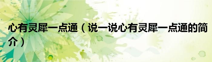 心有靈犀一點通（說一說心有靈犀一點通的簡介）