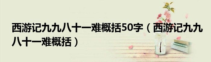 西游記九九八十一難概括50字（西游記九九八十一難概括）