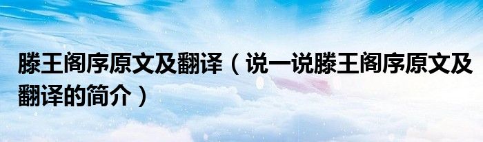 滕王閣序原文及翻譯（說一說滕王閣序原文及翻譯的簡介）