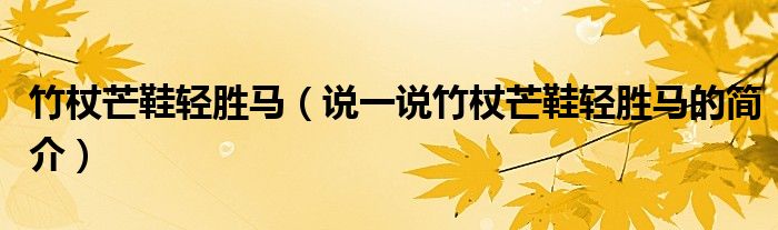 竹杖芒鞋輕勝馬（說一說竹杖芒鞋輕勝馬的簡介）