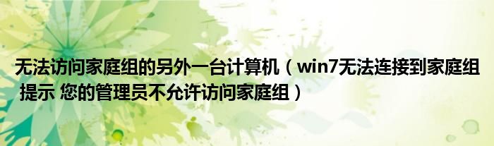 無法訪問家庭組的另外一臺計算機（win7無法連接到家庭組 提示 您的管理員不允許訪問家庭組）