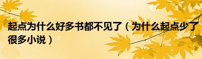 起點(diǎn)為什么好多書都不見了（為什么起點(diǎn)少了很多小說(shuō)）