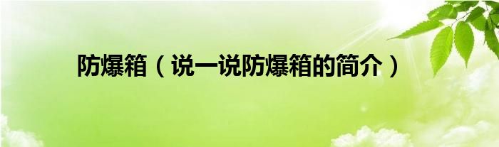 防爆箱（說一說防爆箱的簡介）