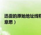 迅雷的原始地址線程數(shù)是什么意思（原始地址線程數(shù)是什么意思）