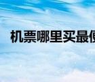 機票哪里買最便宜（什么網(wǎng)買機票最便宜）