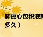 肺癌心包積液就很危險(xiǎn)了（肺癌心包積液能活多久）