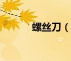螺絲刀（說一說螺絲刀的簡介）