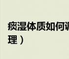 痰濕體質(zhì)如何調(diào)理減肥（脾虛痰濕體質(zhì)如何調(diào)理）