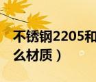 不銹鋼2205和304的區(qū)別（不銹鋼2205是什么材質）
