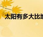 太陽有多大比地球大多少倍（太陽有多大）