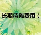 長(zhǎng)期待攤費(fèi)用（說一說長(zhǎng)期待攤費(fèi)用的簡(jiǎn)介）