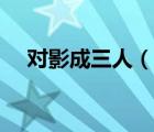 對影成三人（說一說對影成三人的簡介）