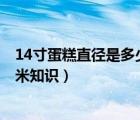 14寸蛋糕直徑是多少厘米（14寸是多少厘米 14寸是多少厘米知識(shí)）