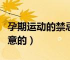 孕期運(yùn)動(dòng)的禁忌癥（孕婦運(yùn)動(dòng)時(shí)有什么需要注意的）