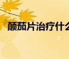 顛茄片治療什么病呢（顛茄片治療什么病）