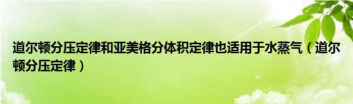 道爾頓分壓定律和亞美格分體積定律也適用于水蒸氣（道爾頓分壓定律）