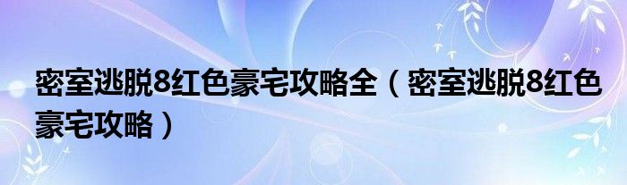 密室逃脫8紅色豪宅攻略全（密室逃脫8紅色豪宅攻略）