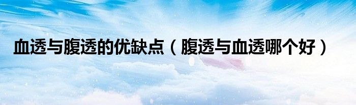 血透與腹透的優(yōu)缺點(diǎn)（腹透與血透哪個(gè)好）
