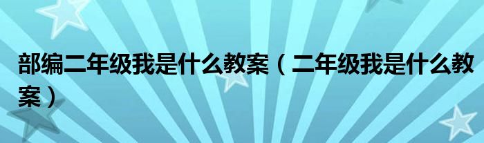 部編二年級我是什么教案（二年級我是什么教案）