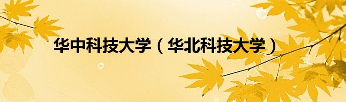 華中科技大學(xué)（華北科技大學(xué)）