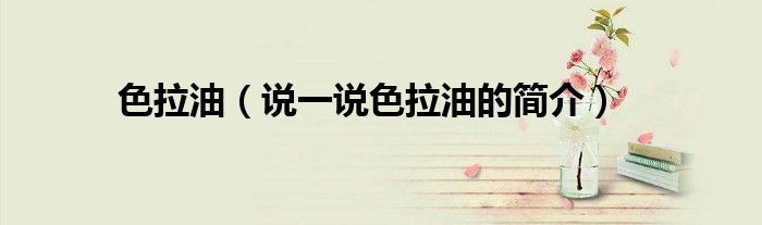 色拉油（說一說色拉油的簡介）