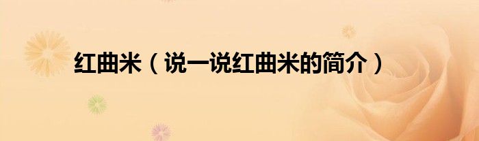 紅曲米（說一說紅曲米的簡介）