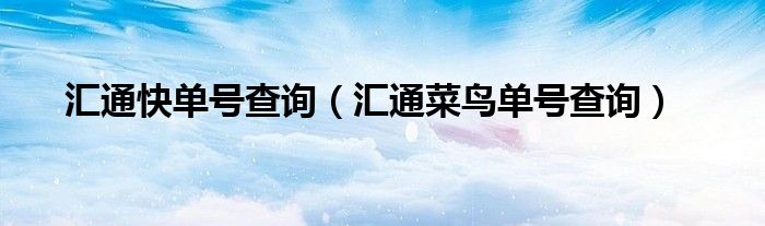 匯通快單號查詢（匯通菜鳥單號查詢）