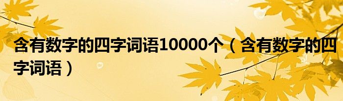 含有數(shù)字的四字詞語(yǔ)10000個(gè)（含有數(shù)字的四字詞語(yǔ)）