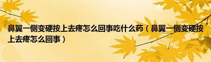 鼻翼一側(cè)變硬按上去疼怎么回事吃什么藥（鼻翼一側(cè)變硬按上去疼怎么回事）